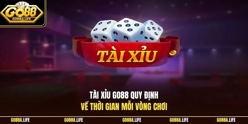 Tài xỉu GO88 quy định về thời gian mỗi vòng chơi